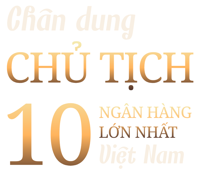 Chân dung Chủ tịch 10 ngân hàng lớn nhất Việt Nam