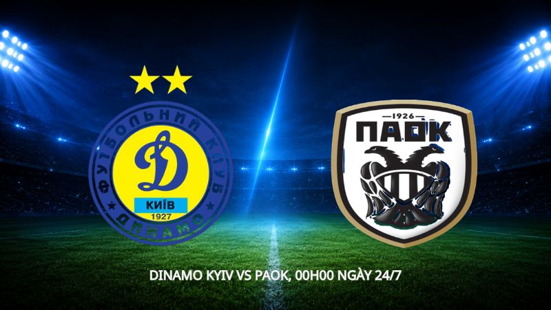 Nhận định bóng đá Dinamo Kyiv vs PAOK, 00h00 ngày 24/7: Chiến binh Ukraine so tài đại bàng Hy Lạp