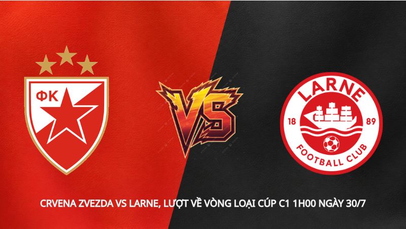 Soi kèo Crvena Zvezda vs Larne, lượt về vòng loại Cúp C1 1h00 ngày 30/7