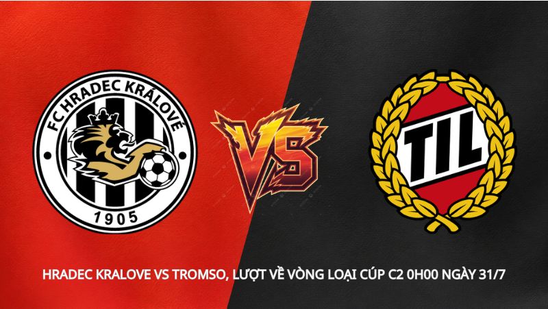 Soi kèo Hradec Kralove vs Tromso, lượt về vòng loại Cúp C2 0h00 ngày 31/7