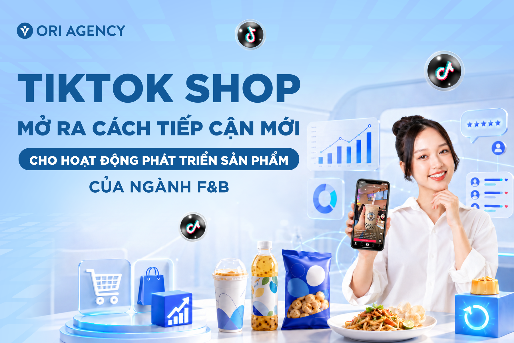 TikTok Shop mở ra c&aacute;ch tiếp cận mới cho hoạt động ph&aacute;t triển sản phẩm của ng&agrave;nh F&B