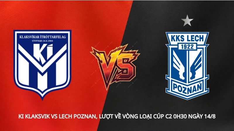 Soi kèo KI Klaksvik vs Lech Poznan, lượt về vòng loại Cúp C2 0h30 ngày 14/8