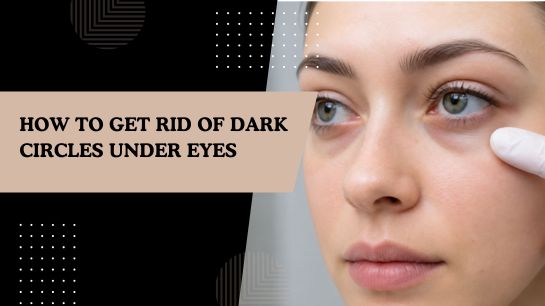 How to Get Rid of Dark Circles Under Eyes