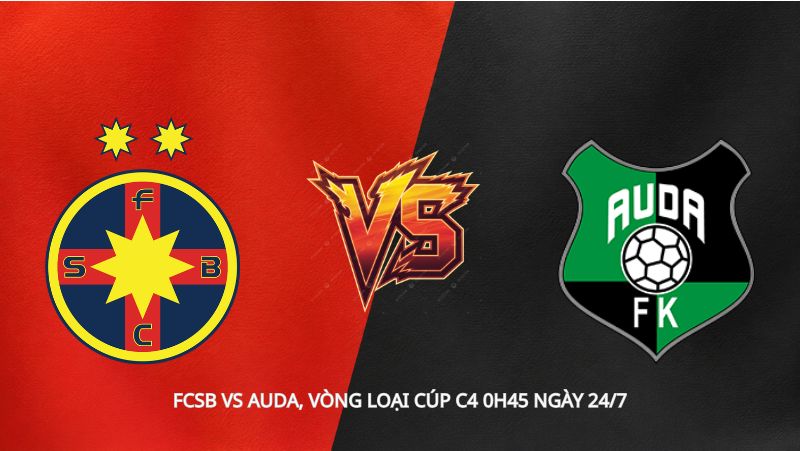 Soi kèo FCSB vs Auda, vòng loại Cúp C4 0h45 ngày 24/7