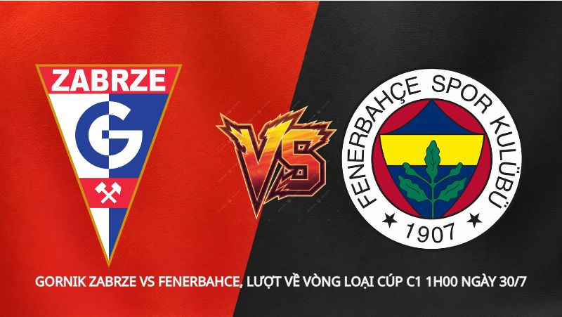 Soi kèo Gornik Zabrze vs Fenerbahce, lượt về vòng loại Cúp C1 1h00 ngày 30/7